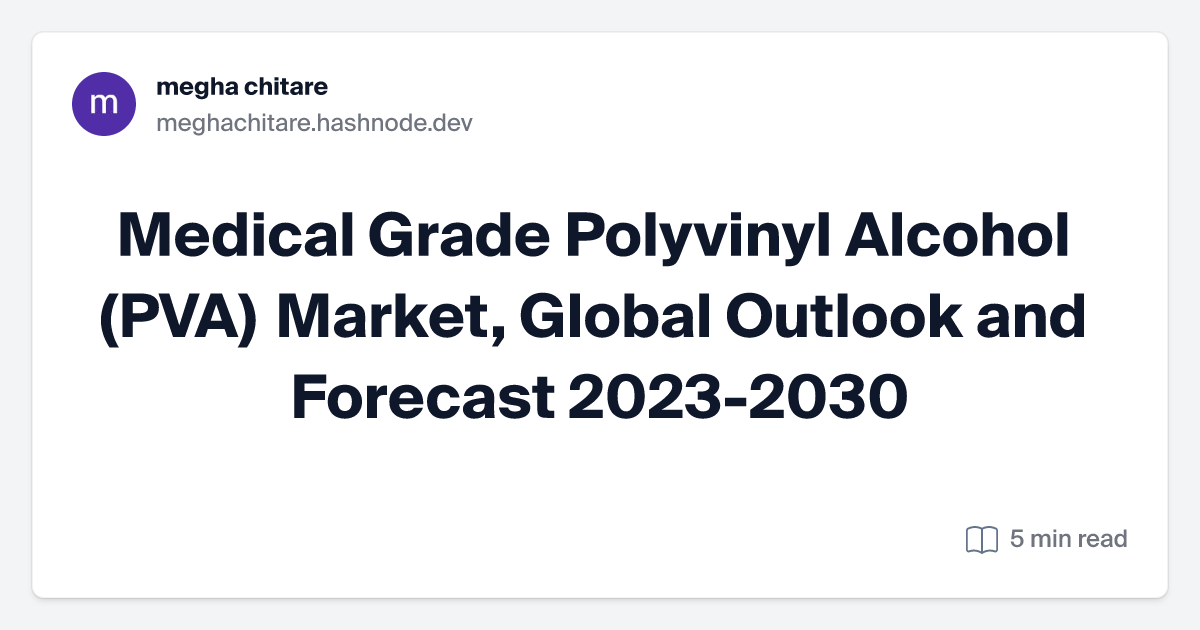 Medical Grade Polyvinyl Alcohol (PVA) Market, Global Outlook and Forecast 2023-2030